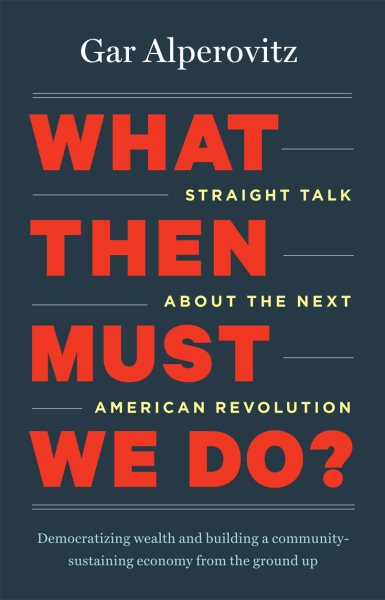 What Then Must We Do?: Straight Talk about the Next American Revolution cover