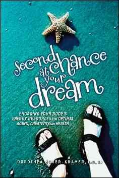 Second Chance at Your Dream: Engaging Your Body's Energy Resources for Optimal Aging, Creativity, and Health