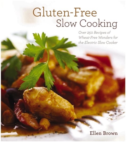 Gluten-Free Slow Cooking: Over 250 Recipes of Wheat-Free Wonders for The Electric Slow Cooker cover