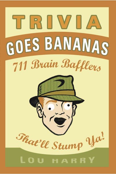 Trivia Goes Bananas: 711 Brain Bafflers That'll Stump Ya! cover
