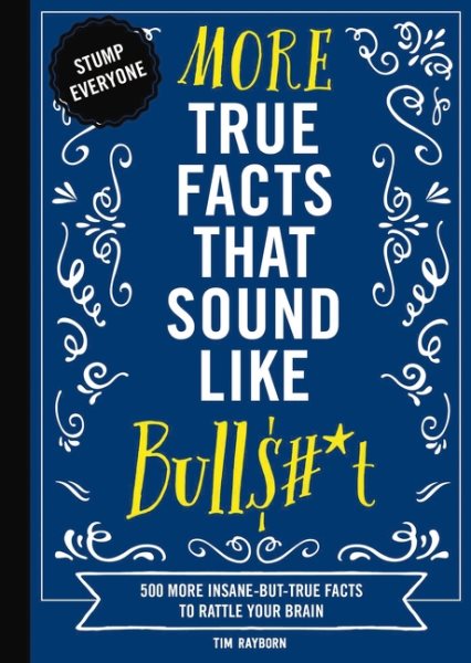 More True Facts That Sound Like Bull$#*t: 500 More Insane-But-True Facts to Rattle Your Brain (2) (Mind-Blowing True Facts) cover
