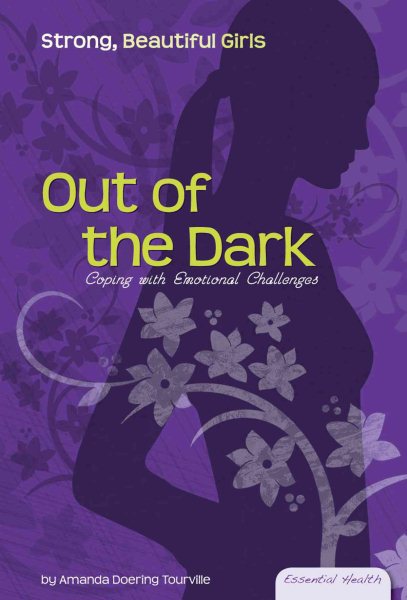 Out of the Dark: Coping with Emotional Challenges (Essential Health: Strong, Beautiful Girls) cover