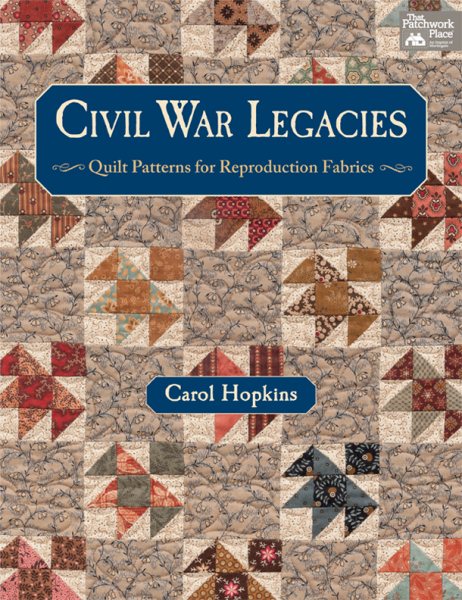 Civil War Legacies: Quilt Patterns for Reproduction Fabrics cover