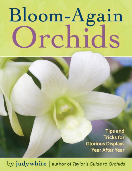 Bloom-Again Orchids: 50 Easy-Care Orchids that Flower Again and Again and Again cover