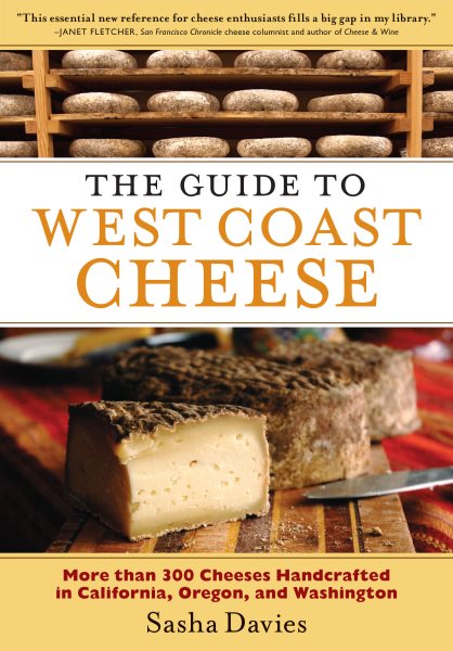 The Guide to West Coast Cheese: More than 300 Cheeses Handcrafted in California, Oregon, and Washington cover