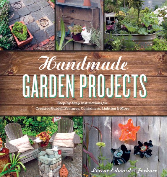 Handmade Garden Projects: Step-by-Step Instructions for Creative Garden Features, Containers, Lighting and More cover