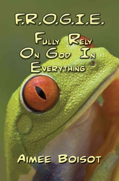 F.R.O.G.I.E.: Fully Rely on God in Everything cover