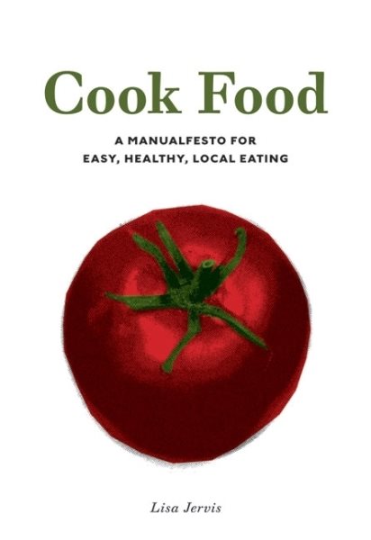 Cook Food: A Manualfesto for Easy, Healthy, Local Eating cover