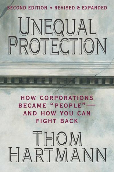 Unequal Protection: How Corporations Became "People" - And How You Can Fight Back