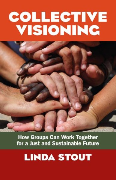 Collective Visioning: How Groups Can Work Together for a Just and Sustainable Future cover
