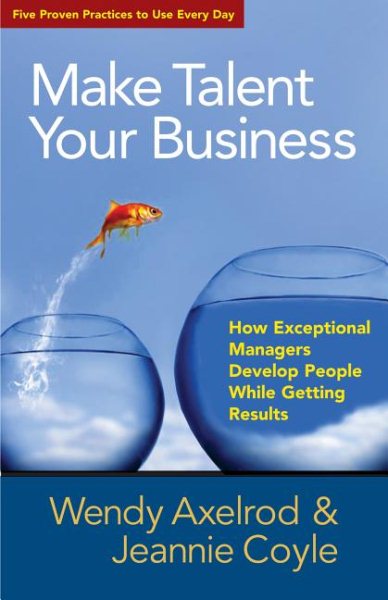Make Talent Your Business: How Exceptional Managers Develop People While Getting Results