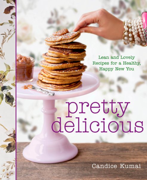 Pretty Delicious: Lean and Lovely Recipes for a Healthy, Happy New You: A Cookbook cover