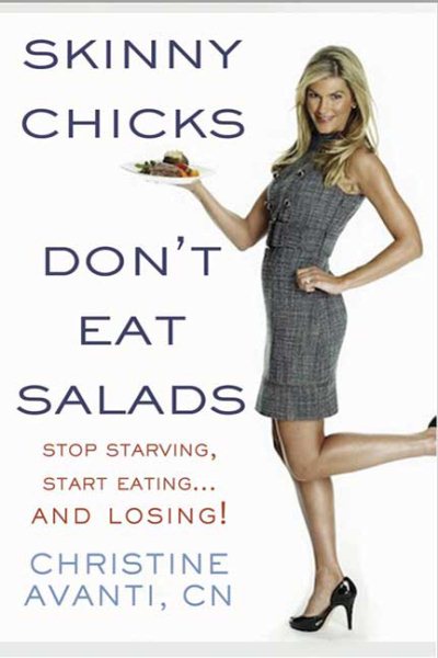 Skinny Chicks Don't Eat Salads: Stop Starving, Start Eating--And Losing! cover
