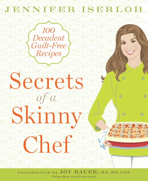 Secrets of a Skinny Chef: 100 Decadent, Guilt-Free Recipes cover