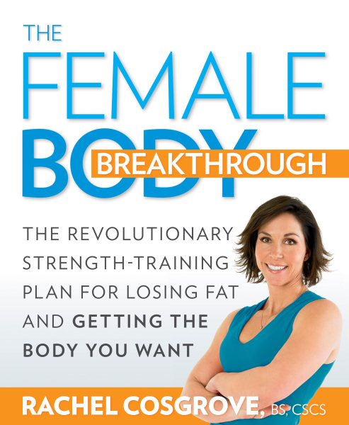 The Female Body Breakthrough: The Revolutionary Strength-Training Plan for Losing Fat and Getting the Body You Want cover