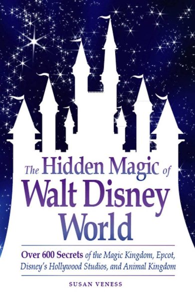 The Hidden Magic of Walt Disney World: Over 600 Secrets of the Magic Kingdom, Epcot, Disney's Hollywood Studios, and Animal Kingdom cover