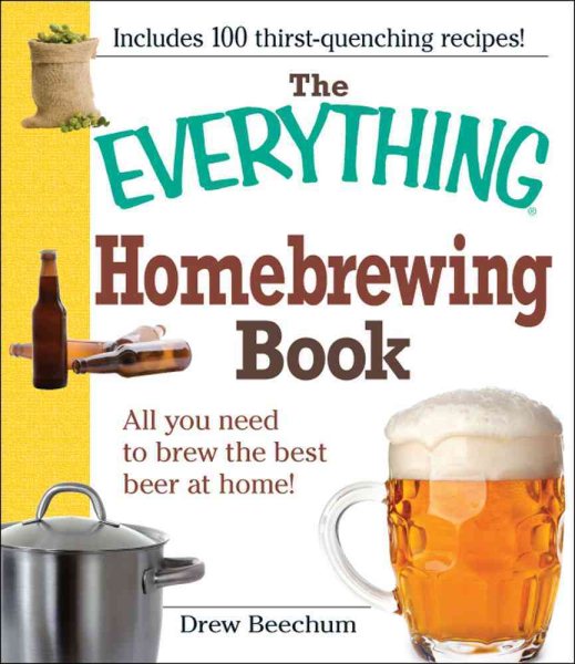 The Everything Homebrewing Book: All you need to brew the best beer at home! cover