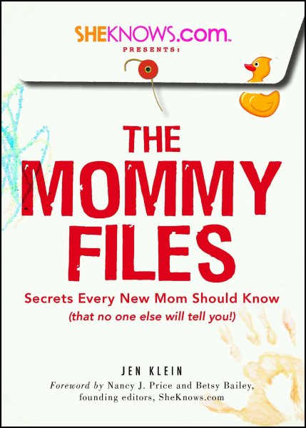 SheKnows.com Presents - The Mommy Files: Secrets Every New Mom Should Know (That No One Else Will Tell You!) cover