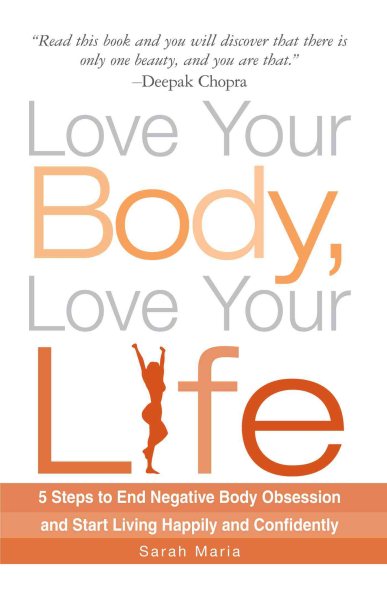 Love Your Body, Love Your Life: 5 Steps to End Negative Body Obsession and Start Living Happily and Confidently cover