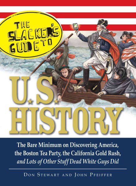 The Slacker's Guide to U.S. History: The Bare Minimum on Discovering America, the Boston Tea Party, the California Gold Rush, and Lots of Other Stuff Dead White Guys Did cover