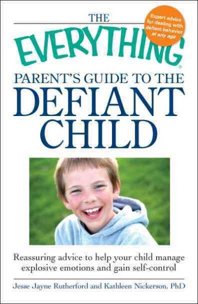 The Everything Parent's Guide to the Defiant Child: Reassuring advice to help your child manage explosive emotions and gain self-control cover