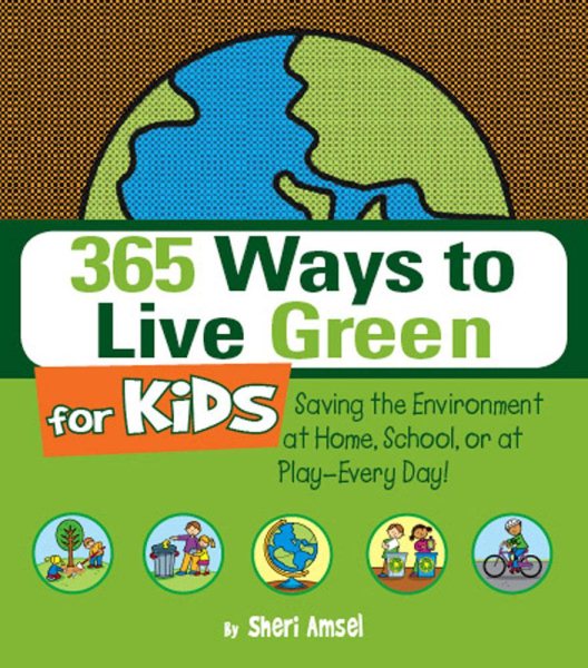 365 Ways to Live Green for Kids: Saving the Environment at Home, School, or at Play--Every Day! cover