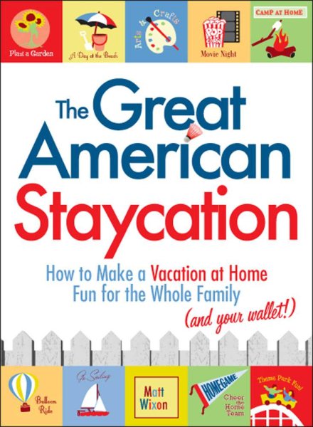The Great American Staycation: How to Make a Vacation at Home Fun for the Whole Family (and Your Wallet!) cover