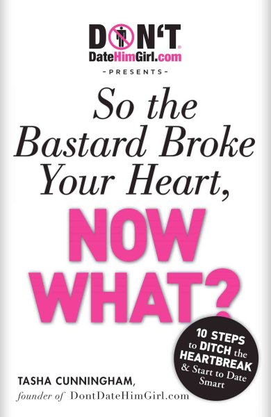 DontDateHimGirl.com Presents - So the Bastard Broke Your Heart, Now What? cover