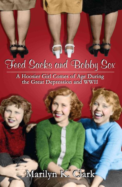 Feed Sacks and Bobby Sox: A Hoosier Girl Comes of Age During the Great Depression and WWII cover