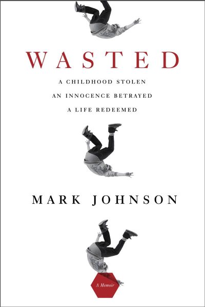 Wasted: A Childhood Stolen, An Innocence Betrayed, A Life Redeemed cover
