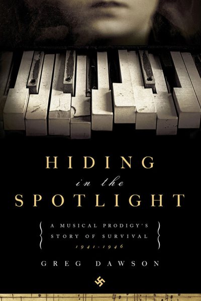 Hiding in the Spotlight: A Musical Prodigy's Story of Survival: 1941-1946 cover