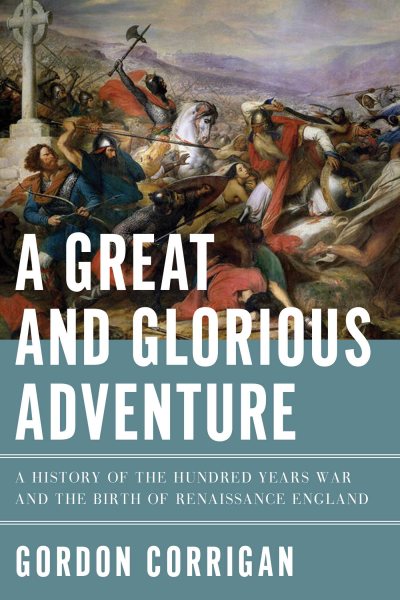A Great and Glorious Adventure: A History of the Hundred Years War and the Birth of Renaissance England cover