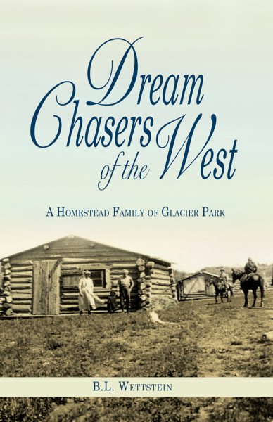 Dream Chasers of the West: A Homestead Family of Glacier National Park