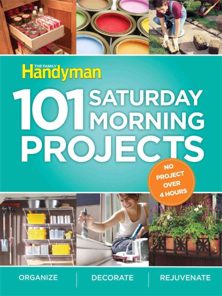 101 Saturday Morning Projects: Organize - Decorate - Rejuvenate No Project over 4 hours! cover
