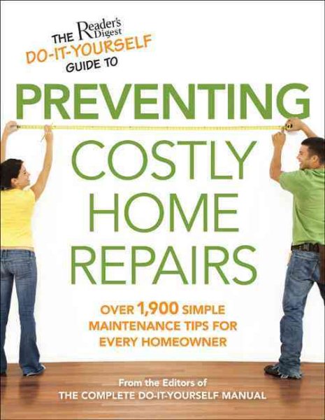 The Reader's Digest Do-It-Yourself Guide to Preventing Costly HomeRepairs: Over 19,000 Easy Hints & Tips