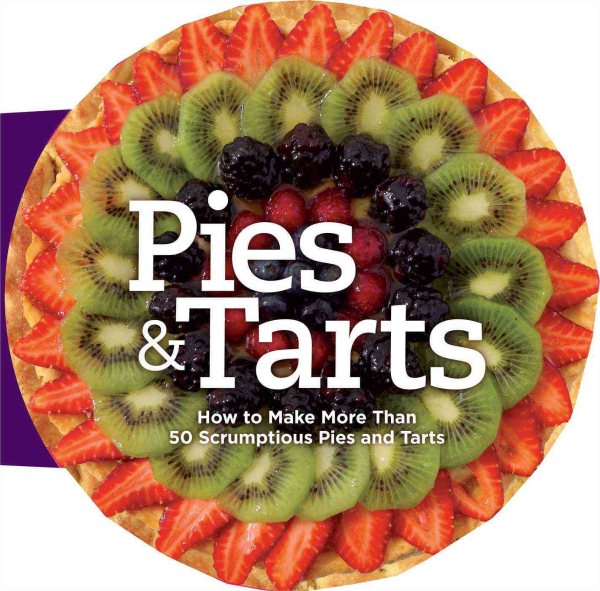 Pies and Tarts: How to Make More Than 50 Scrumptious Pies and Tarts cover