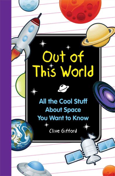 Out of this World: All the Cool Stuff About Space You Want to Knkow