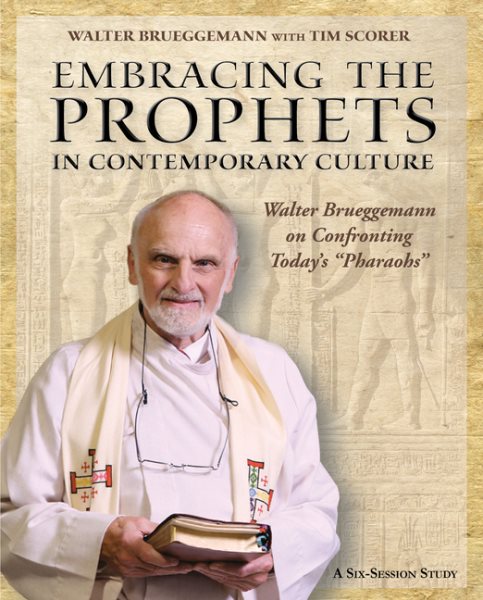 Embracing the Prophets in Contemporary Culture Participant's Workbook: Walter Brueggemann on Confronting Today’s “Pharaohs”