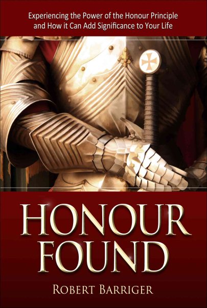 Honour Found: Experiencing the Power of the Honour Principle and How it Can Add Significance to Your Life cover