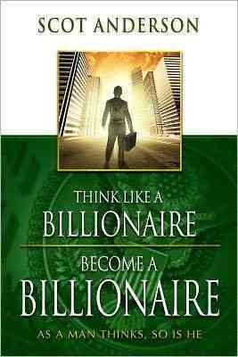 Think Like a Billionaire, Become a Billionaire: As a Man Thinks, So Is He cover