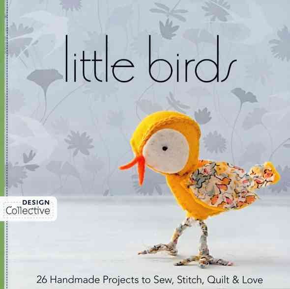 Little Birds: 26 Handmade Projects to Sew, Stitch, Quilt & Love (Design Collective) cover