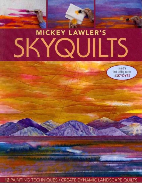 Mickey Lawler's SkyQuilts: 12 Painting Techniques, Create Dynamic Landscape Quilts cover