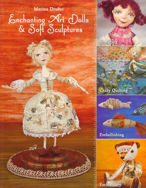 Enchanting Art Dolls and Soft Sculptures: Sculpting • Crazy Quilting • Embellishing • Embroidery cover