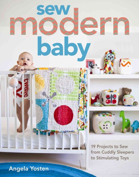 Sew Modern Baby: 19 Projects to Sew from Cuddly Sleepers to Stimulating Toys cover