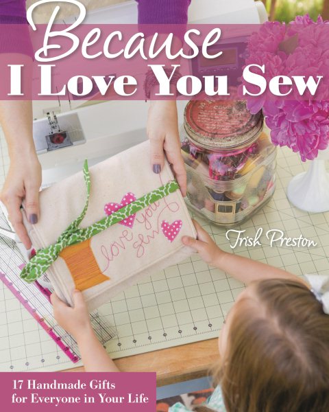 Because I Love You Sew: 17 Handmade Gifts for Everyone in Your Life cover