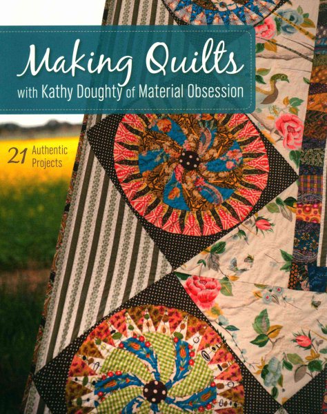 Making Quilts with Kathy Doughty of Material Obsession: 21 Authentic Projects cover
