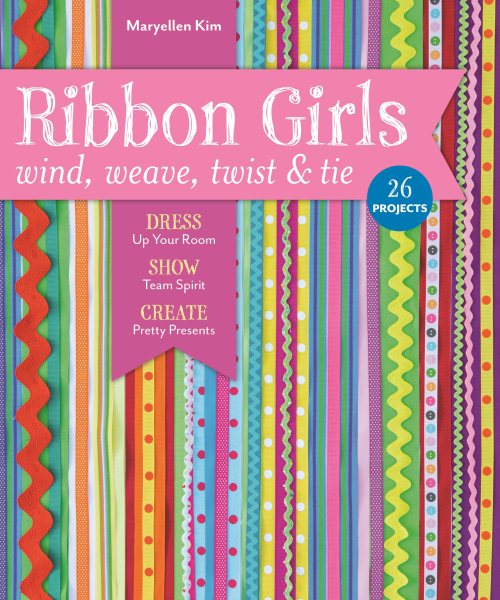 Ribbon Girls - Wind, Weave, Twist & Tie: Dress Up Your Room • Show Team Spirit • Create Pretty Presents cover