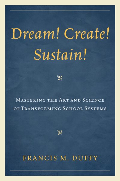 Dream! Create! Sustain!: Mastering the Art and Science of Transforming School Systems (Leading Systemic School Improvement) cover