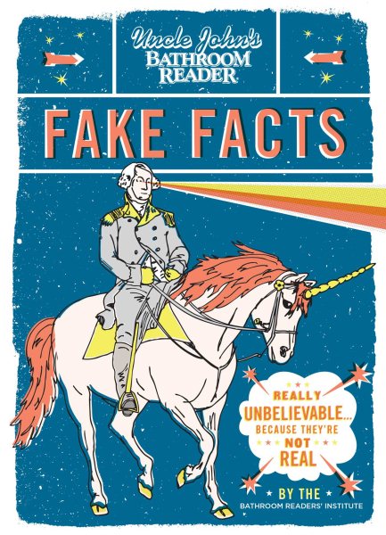 Uncle John's Bathroom Reader Fake Facts: Really Unbelievable . . . Because They're Not Real cover