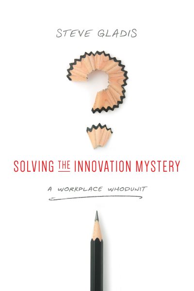 Solving the Innovation Mystery: A Workplace Whodunit cover